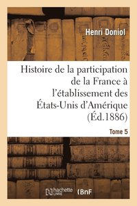 bokomslag Histoire de la Participation de la France  l'tablissement Des tats-Unis d'Amrique T. 5