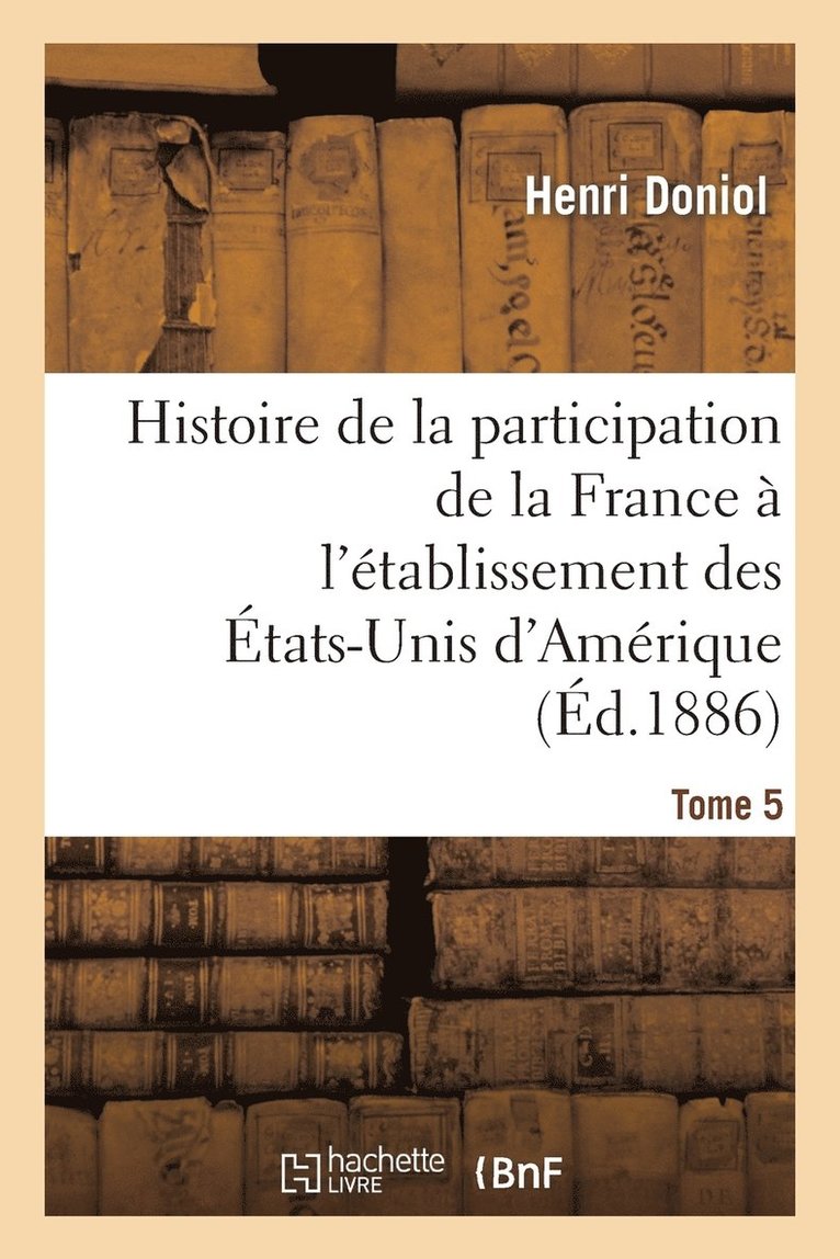 Histoire de la Participation de la France  l'tablissement Des tats-Unis d'Amrique T. 5 1