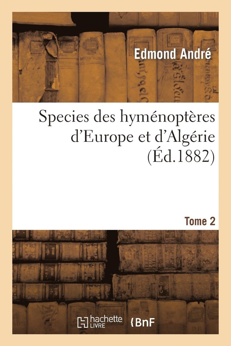 Species Des Hymnoptres d'Europe Et d'Algrie. T2 1