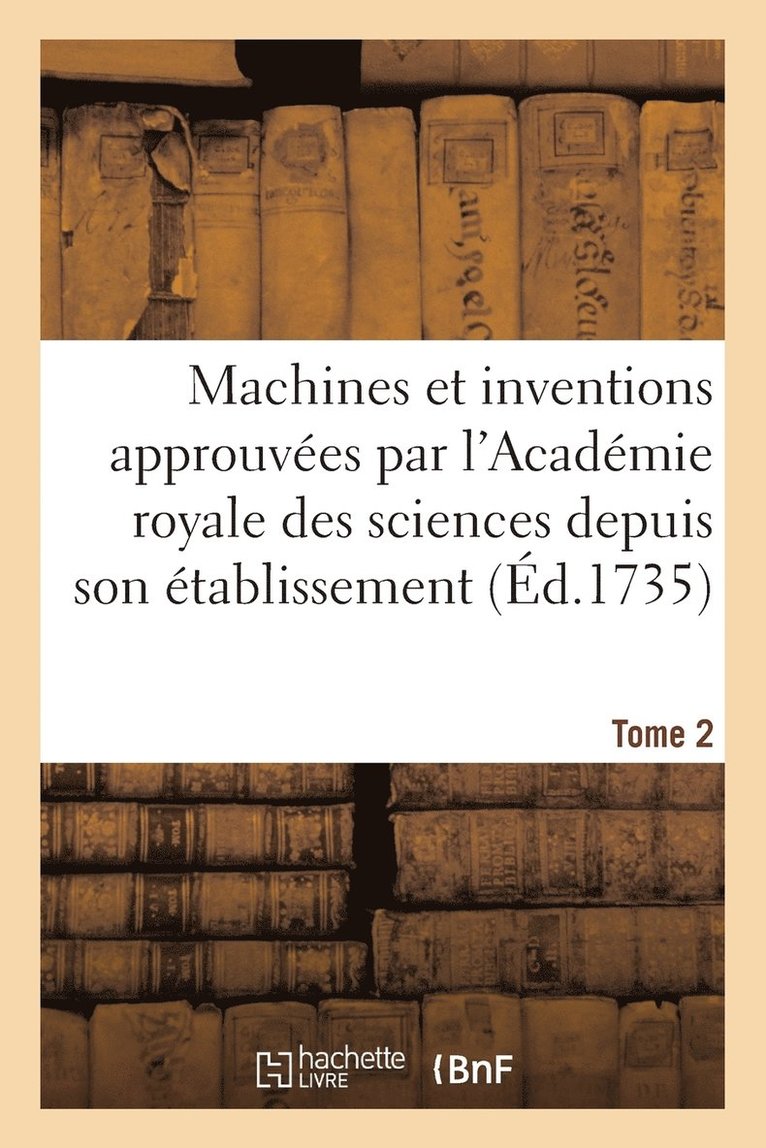 Sans Auteur - Machines Et Inventions Approuvées Par l'Académie Royale Des Sciences. Tome 2, Häftad