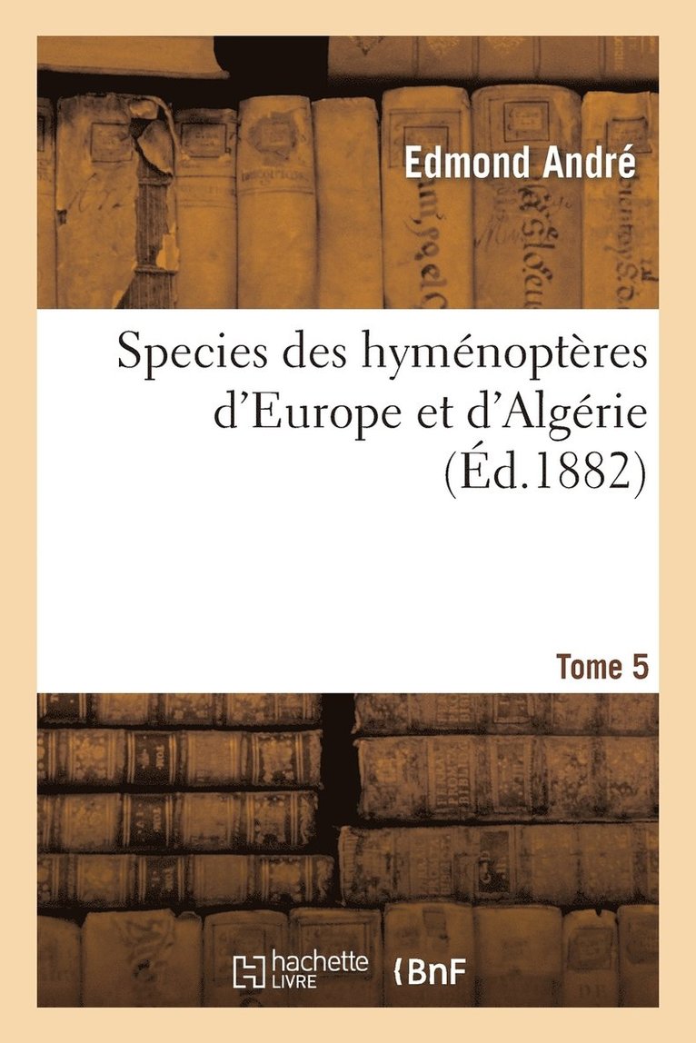 Species Des Hymnoptres d'Europe Et d'Algrie. T5 1