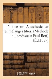 bokomslag Notice Sur l'Anesthesie Par Les Melanges Titres. (Methode Du Professeur Paul Bert)