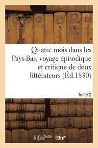 bokomslag Quatre Mois Dans Les Pays-Bas, Voyage Episodique Et Critique de Deux Litterateurs. T. 2