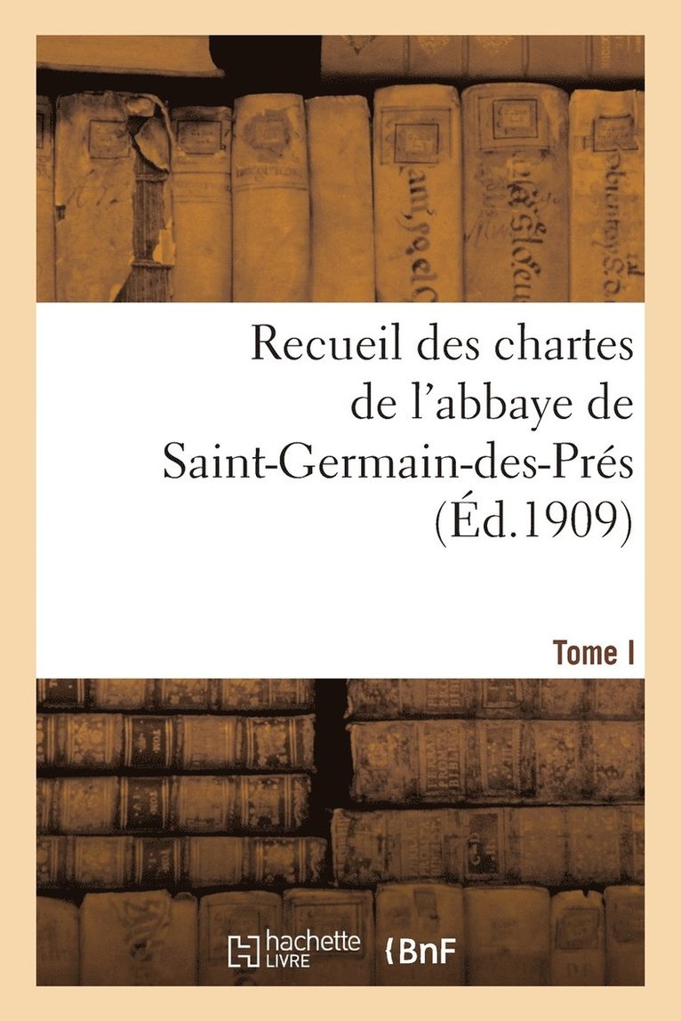 Sans Auteur, SANS AUTEUR - Recueil Des Chartes de l'Abbaye de Saint-Germain-Des-Prés. Tome I, 558-1182, Häftad