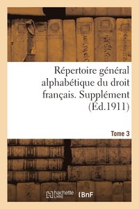 bokomslag Rpertoire Gnral Alphabtique Du Droit Franais. Supplment. T. 3