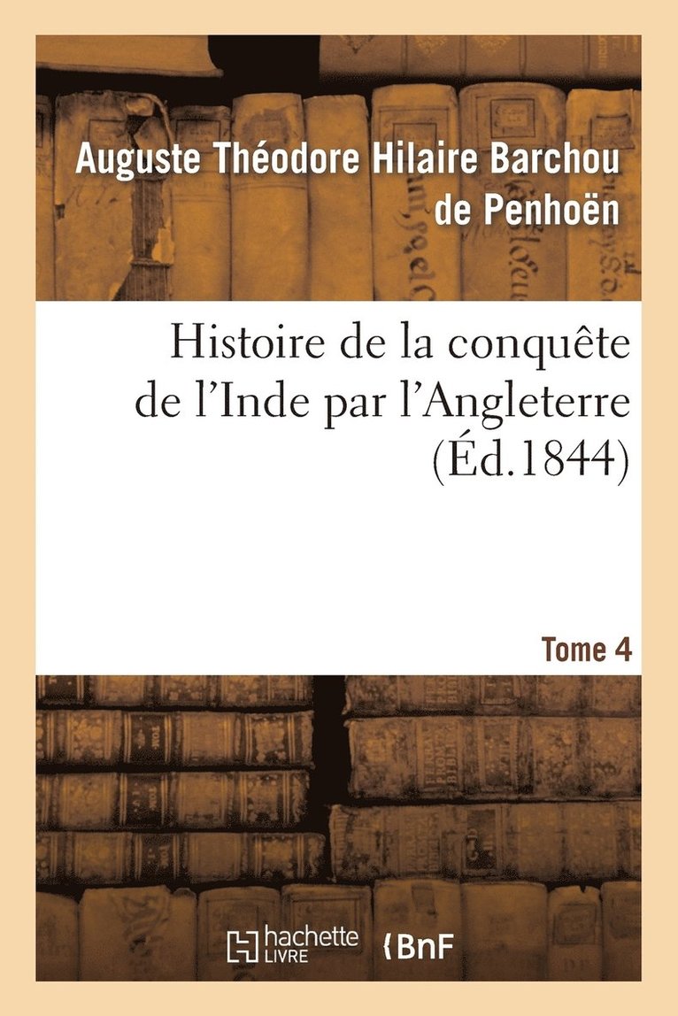 Histoire de la Conquête de l'Inde Par l'Angleterre. Tome 4