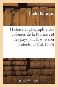 bokomslag Histoire Et Gographie Des Colonies de la France: Et Des Pays Placs Sous Son Protectorat