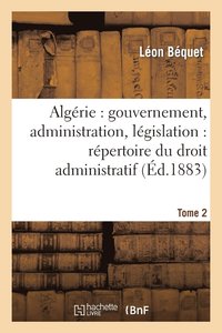 bokomslag Algrie: Gouvernement, Administration, Lgislation: Rpertoire Du Droit Administratif. Tome 2