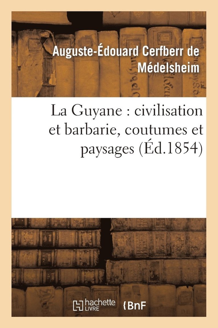 La Guyane: Civilisation Et Barbarie, Coutumes Et Paysages 1