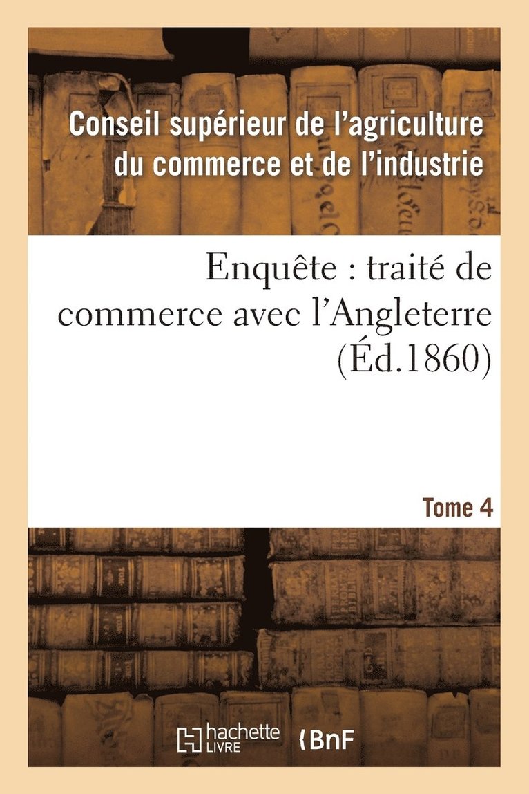 Enquete: Traite de Commerce Avec l'Angleterre Tome 4 1