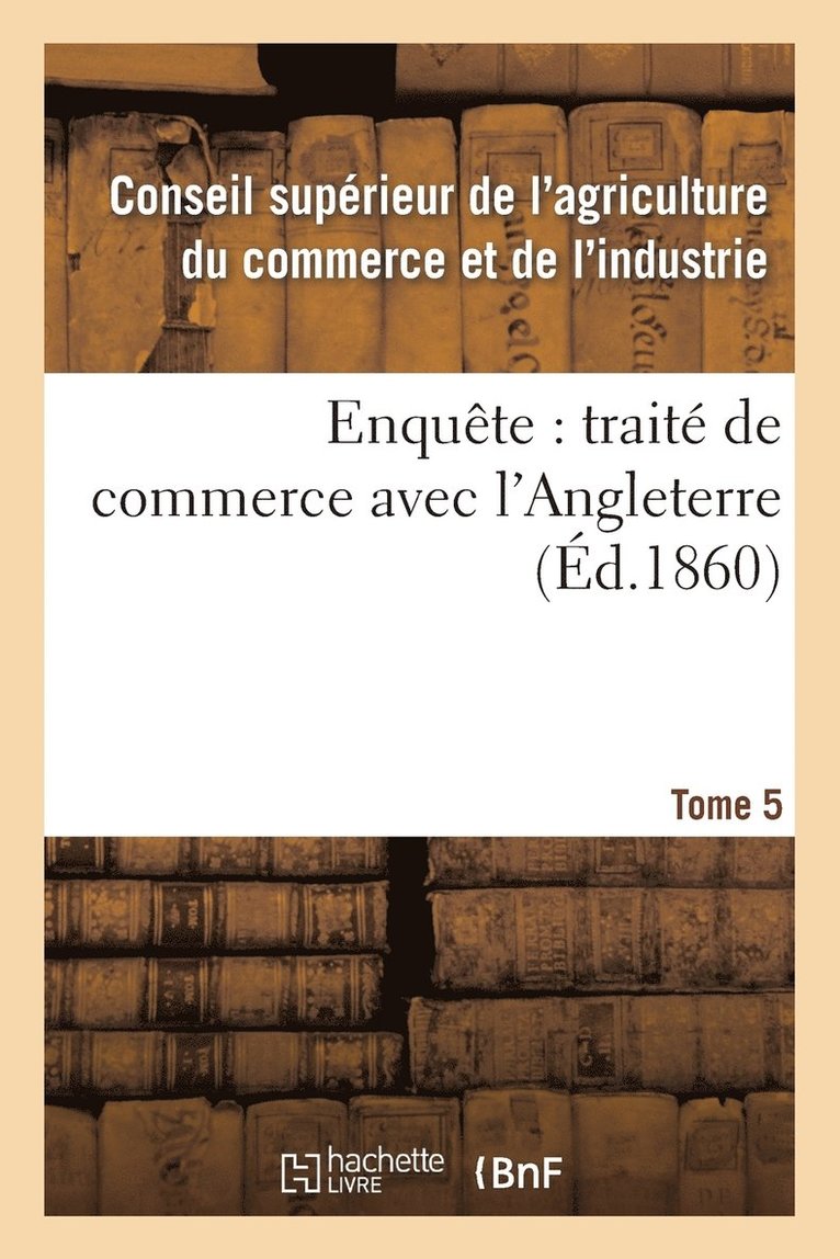 Enquete: Traite de Commerce Avec l'Angleterre Tome 5 1