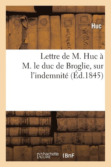 bokomslag Lettre de M. Huc A M. Le Duc de Broglie, President de la Commission Des Affaires Coloniales