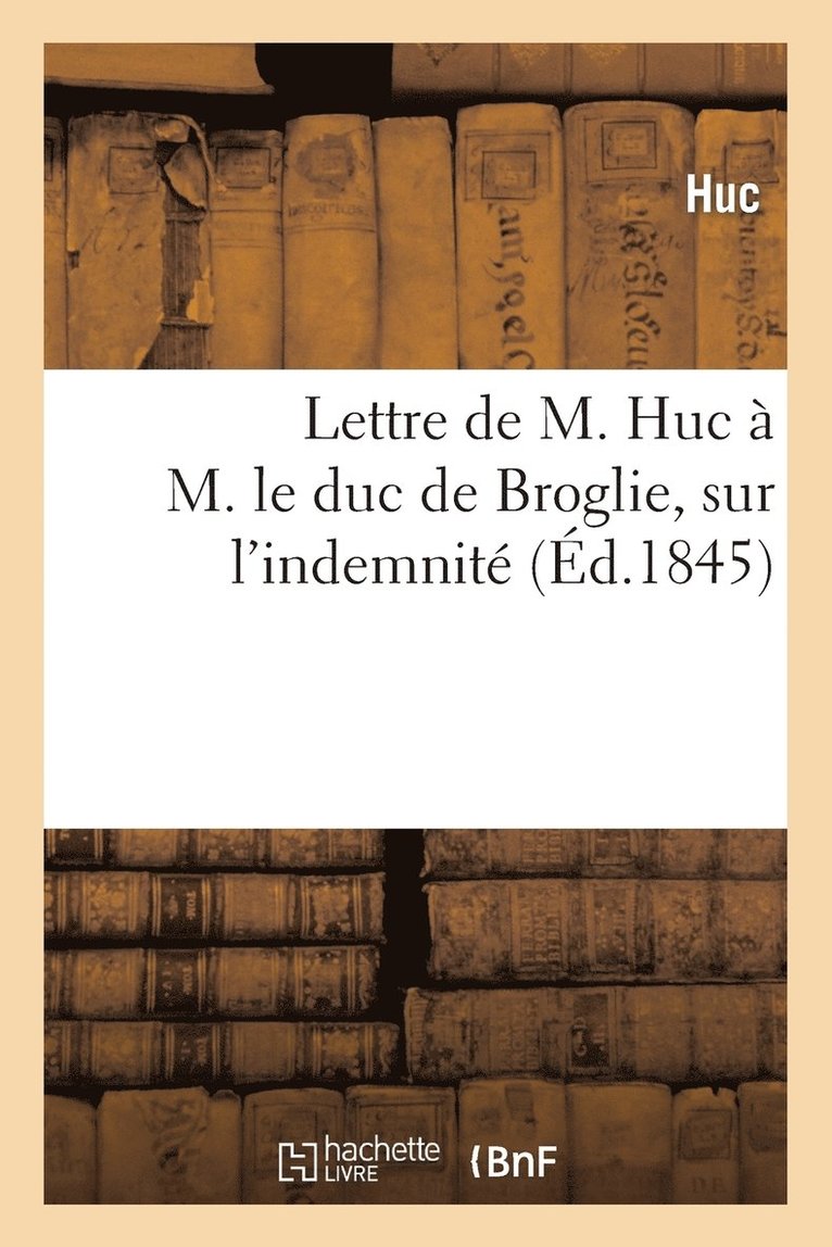 Lettre de M. Huc À M. Le Duc de Broglie, Président de la Commission Des Affaires Coloniales