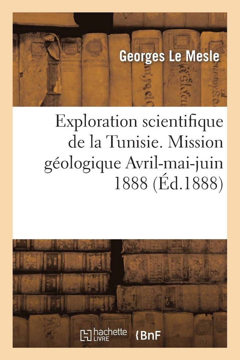 Exploration Scientifique de la Tunisie. Mission Gologique Avril-Mai-Juin 1888: Journal de Voyage 1
