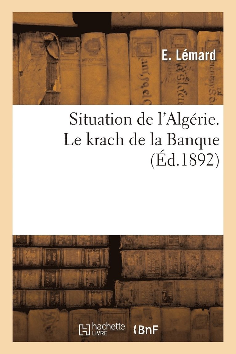 Situation de l'Algrie. Le Krach de la Banque (d.1892) 1