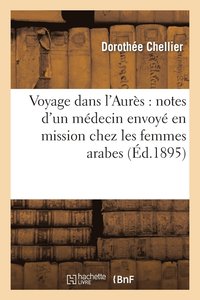 bokomslag Voyage Dans l'Aures: Notes d'Un Medecin Envoye En Mission Chez Les Femmes Arabes