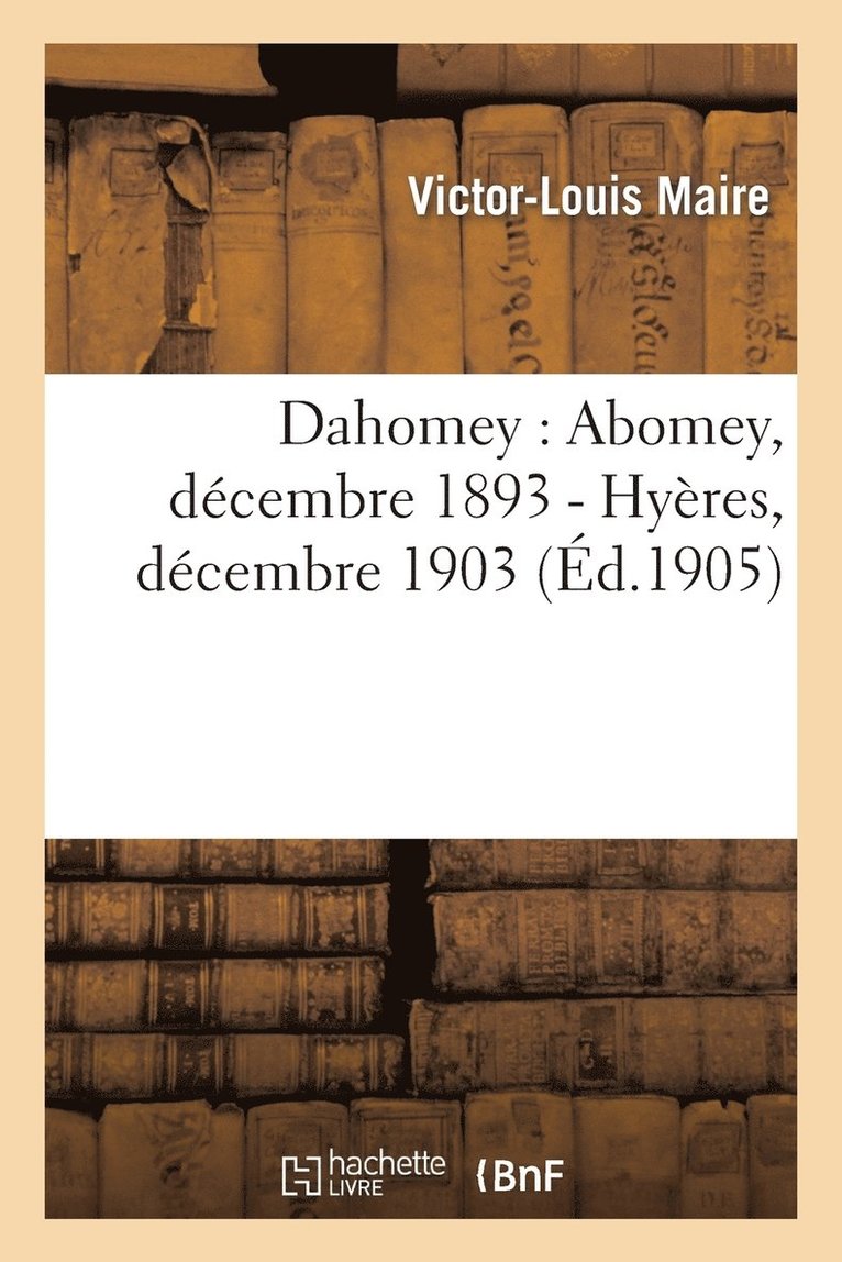 Dahomey: Abomey, Decembre 1893 - Hyeres, Decembre 1903 1