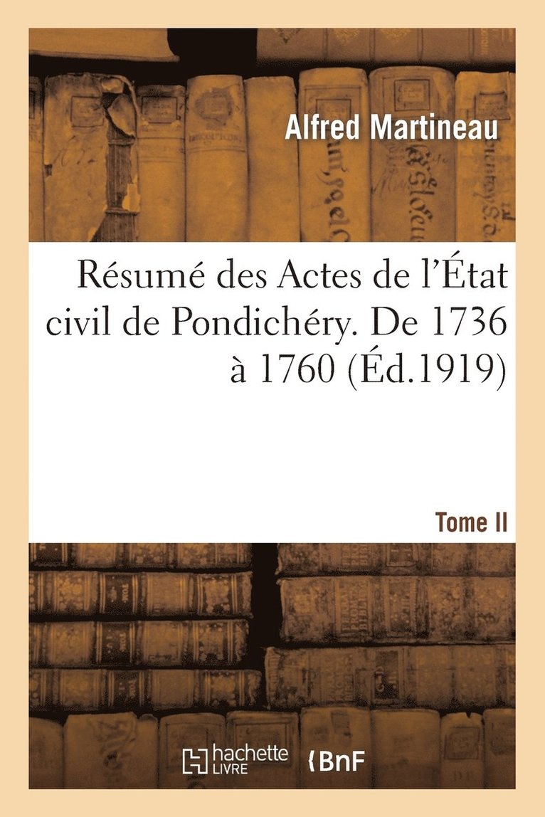 Rsum Des Actes de l'tat Civil de Pondichry. Tome II, de 1736  1760 1