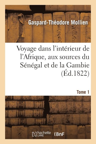 bokomslag Voyage Dans l'Intrieur de l'Afrique, Aux Sources Du Sngal Et de la Gambie. Tome 1