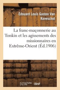 bokomslag La Franc-Maconnerie Au Tonkin Et Les Agissements Des Missionnaires En Extreme-Orient