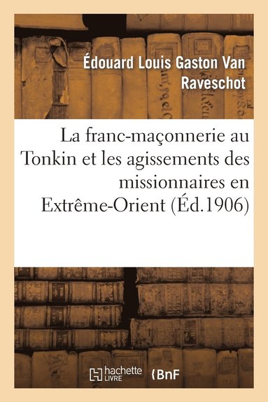 bokomslag La Franc-Maçonnerie Au Tonkin Et Les Agissements Des Missionnaires En Extrême-Orient