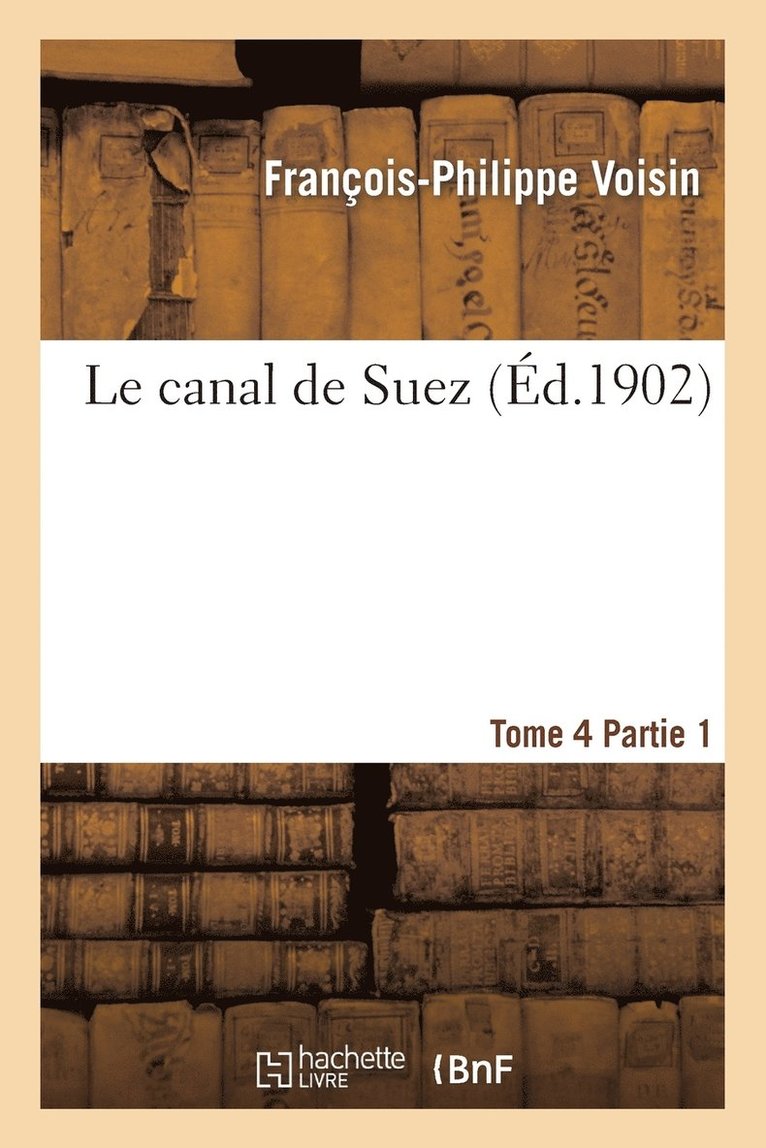 Le Canal de Suez. Tome 4, II Description Des Travaux de Premier tablissement, Partie 1 1