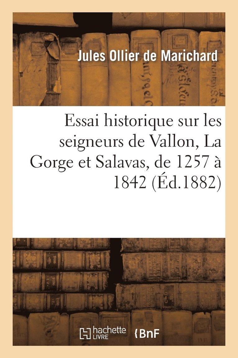 Essai Historique Sur Les Seigneurs de Vallon, La Gorge Et Salavas, de 1257 A 1842 1