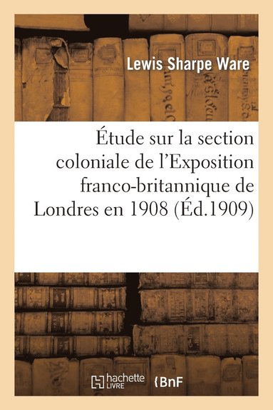bokomslag Étude Sur La Section Coloniale de l'Exposition Franco-Britannique de Londres En 1908