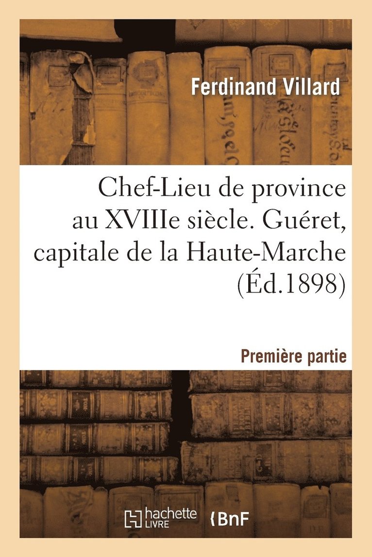 Chef-Lieu de Province Au Xviiie Sicle Guret, Capitale Haute-Marche, Premire Partie 1 Oct 1898 1