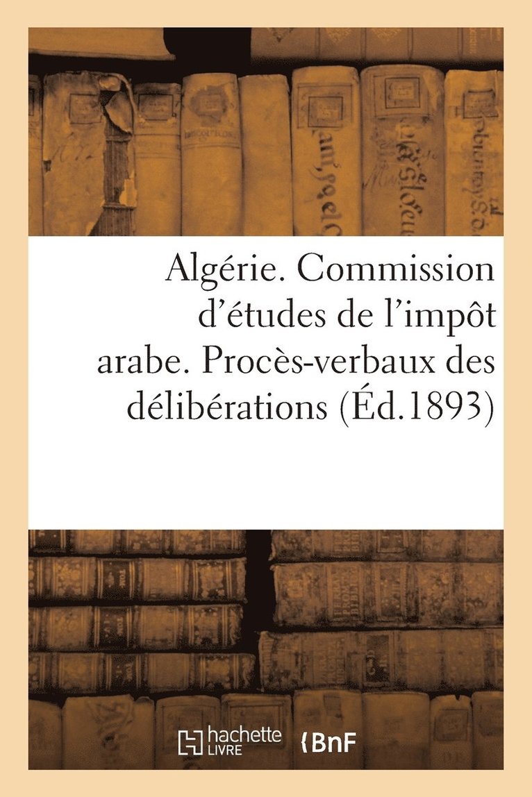 Algerie. Commission d'Etudes de l'Impot Arabe. Proces-Verbaux Des Deliberations (1re Et 2e Sessions) 1