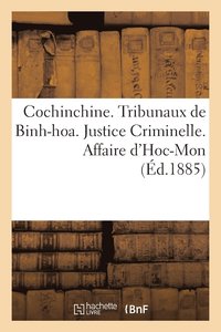 bokomslag Cochinchine. Tribunaux de Binh-Hoa. Justice Criminelle. Affaire d'Hoc-Mon. I. Declaration de