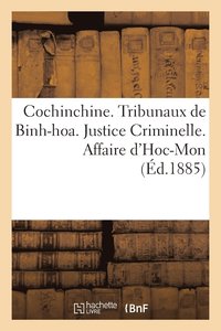 bokomslag Cochinchine. Tribunaux de Binh-Hoa. Justice Criminelle. Affaire d'Hoc-Mon. I. Déclaration de