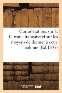 bokomslag Considerations Sur La Guyane Francaise Et Sur Les Moyens de Donner A Cette Colonie Une Impulsion