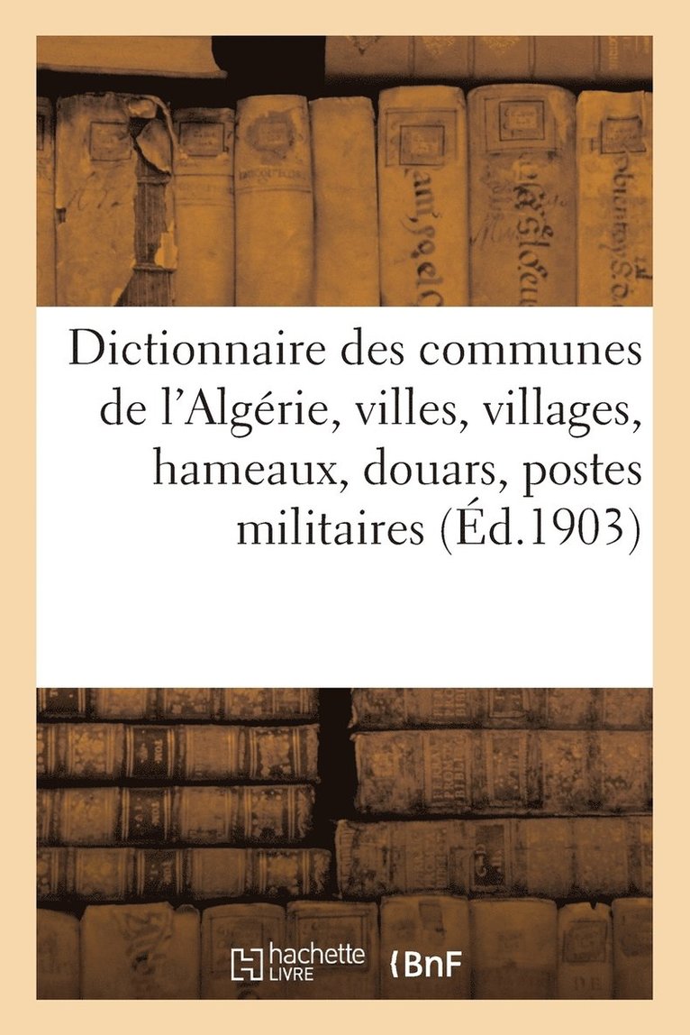 Dictionnaire Des Communes de l'Algerie, Villes, Villages, Hameaux, Douars, Postes Militaires, Bordjs 1