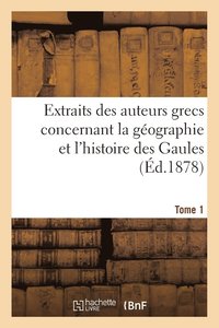 bokomslag Extraits Des Auteurs Grecs Concernant La Geographie Et l'Histoire Des Gaules. T. 1
