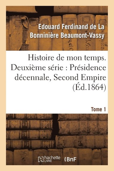 bokomslag Histoire de Mon Temps. Deuxime Srie: Prsidence Dcennale, Second Empire. T. 1