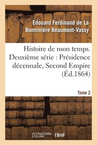 bokomslag Histoire de Mon Temps. Deuxime Srie: Prsidence Dcennale, Second Empire. T. 2