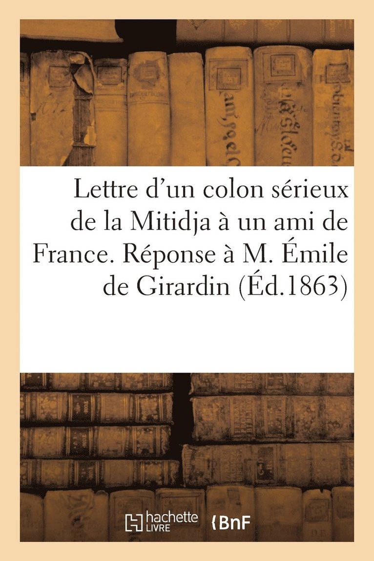 Lettre d'Un Colon Serieux de la Mitidja A Un Ami de France. Reponse A M. Emile de Girardin 1