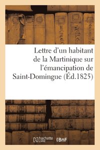 bokomslag Lettre d'Un Habitant de la Martinique Sur l'Emancipation de Saint-Domingue Et Sur Le Moyen