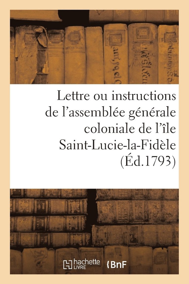 Lettre Ou Instructions de l'Assemblee Generale Coloniale de l'Ile Saint-Lucie-La-Fidele 1