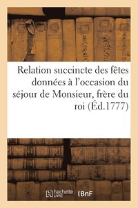 bokomslag Relation Succincte Des Fetes Donnees A l'Occasion Du Sejour de Monsieur, Frere Du Roi, A Marseille