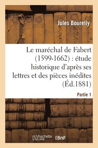 bokomslag Le Marchal de Fabert (1599-1662) tude Historique d'Aprs Ses Lettres Et Pices Indites 1e Partie