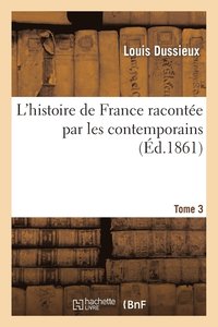 bokomslag L'Histoire de France Raconte Par Les Contemporains T. 3