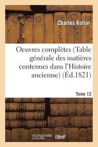 bokomslag Oeuvres Complètes T. 12 (Table Générale Des Matières Contenues Dans l'Histoire Ancienne)