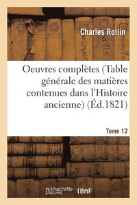 bokomslag Oeuvres Compltes T. 12 (Table Gnrale Des Matires Contenues Dans l'Histoire Ancienne)