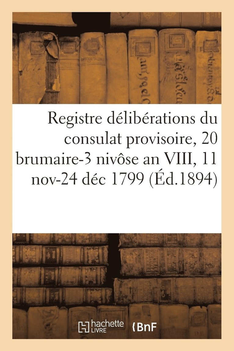 Registre Deliberations Du Consulat Provisoire, 20 Brumaire-3 Nivose an VIII, 11 Novbre-24 Dec 1799 1
