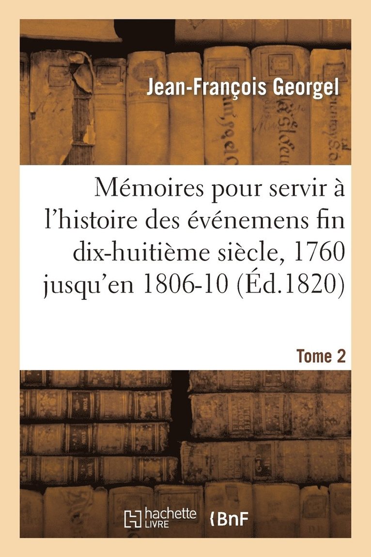 Mmoires Pour Servir  l'Histoire Des vnemens Fin Dix-Huitime Sicle, 1760 Jusqu'en 1806-10 T. 2 1