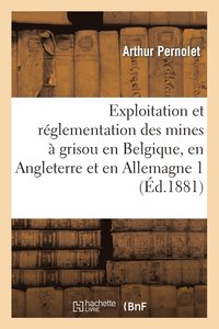 bokomslag Exploitation Et Rglementation Des Mines  Grisou En Belgique, En Angleterre Et En Allemagne 2