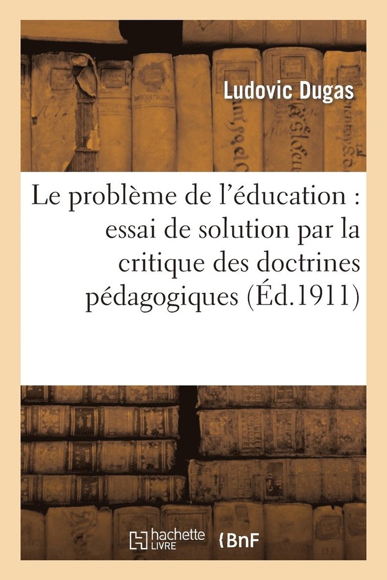 Le Problme de l'ducation: Essai de Solution Par La Critique Des Doctrines Pdagogiques 1