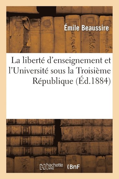 bokomslag La Libert d'Enseignement Et l'Universit Sous La Troisime Rpublique